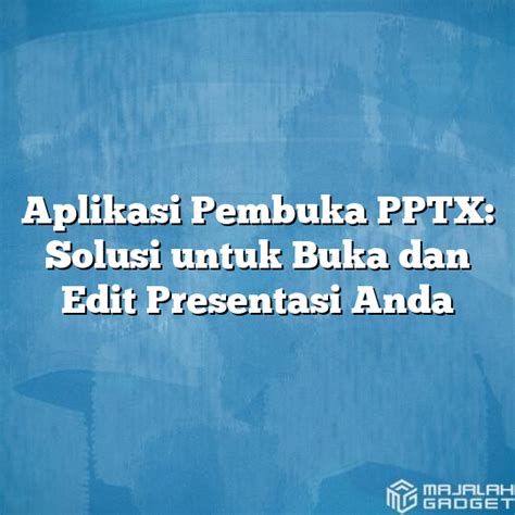 Aplikasi Pembuka PPTX Solusi Untuk Buka Dan Edit Presentasi Anda