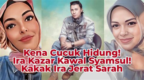 Kena Cucuk Hidung Ira Kazar Kawal Syamsul Kakak Ira Jerat Sarah