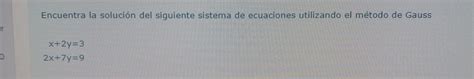 Solved Encuentra la solución del siguiente sistema de ecuaciones