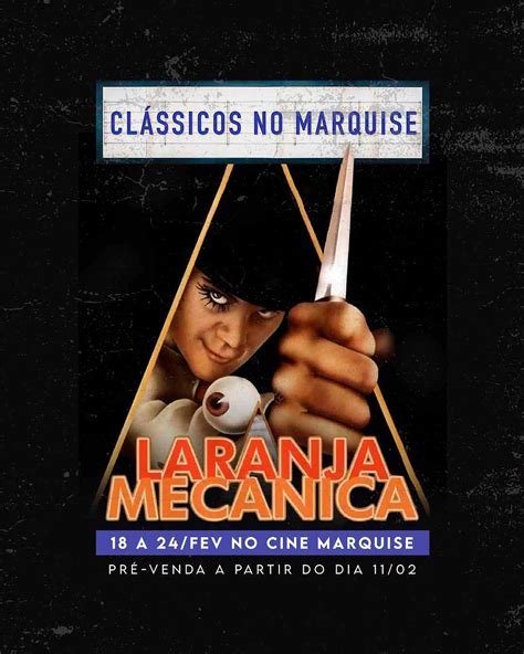 Cine Marquise Exibe Laranja Mec Nica De Stanley Kubrick No Primeiro