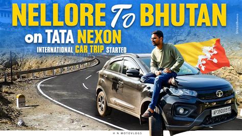 Nellore To Bhutan On Tata Nexon International Road Trip On Tata