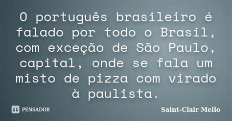 O português brasileiro é falado por SAINT CLAIR MELLO Pensador