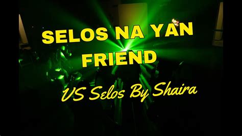 Selos Na Yan Friend Vs Selos By Shaira Youtube