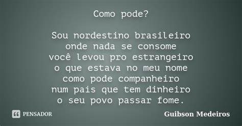 Como Pode Sou Nordestino Brasileiro Guibson Medeiros Pensador