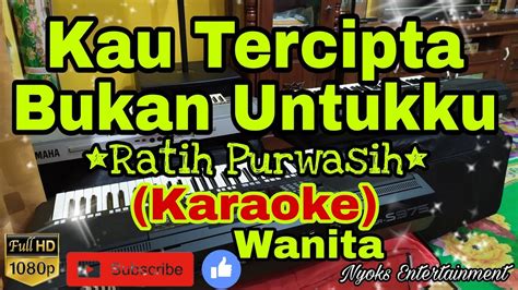 KAU TERCIPTA BUKAN UNTUKKU Ratih Purwasih KARAOKE Pop Nada Wanita