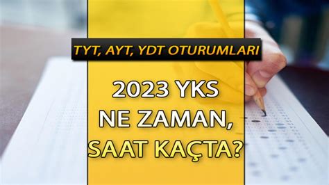 2023 YKS TYT AYT YDT TARİHLERİ VE SAATLERİ YKS ne zaman 2023