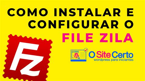 Como Instalar e Configurar FileZilla Guia Completo para Transferência