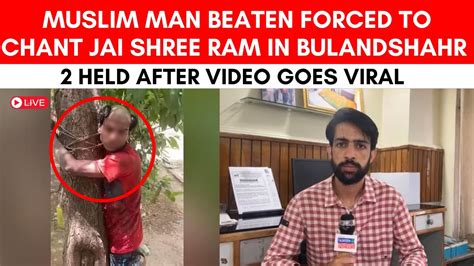 Muslim Man Beaten Forced To Chant Jai Shree Ram In Bulandshahr 2 Held