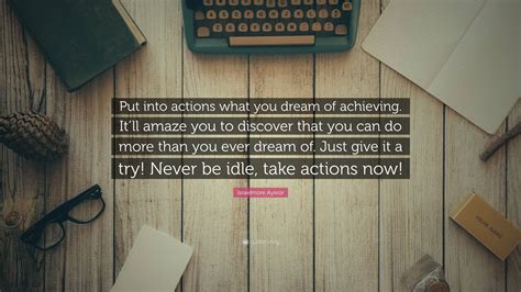 Israelmore Ayivor Quote “put Into Actions What You Dream Of Achieving