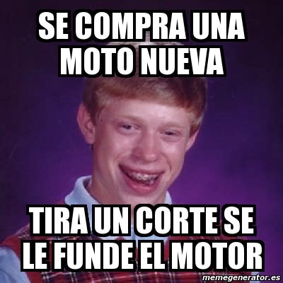 Meme Bad Luck Brian Se Compra Una Moto Nueva Tira Un Corte Se Le