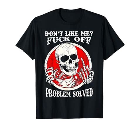 Dont Like Me Fuck Off Problem Solved Skull T Shirt Want It All