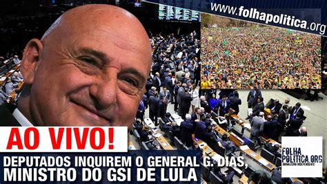 AO VIVO DEPUTADOS INQUIREM O GENERAL GONÇALVES DIAS MINISTRO DO GSI