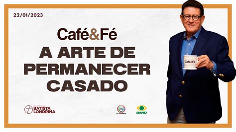 CAFÉ E FÉ A ARTE DE PERMANECER CASADO YouTube