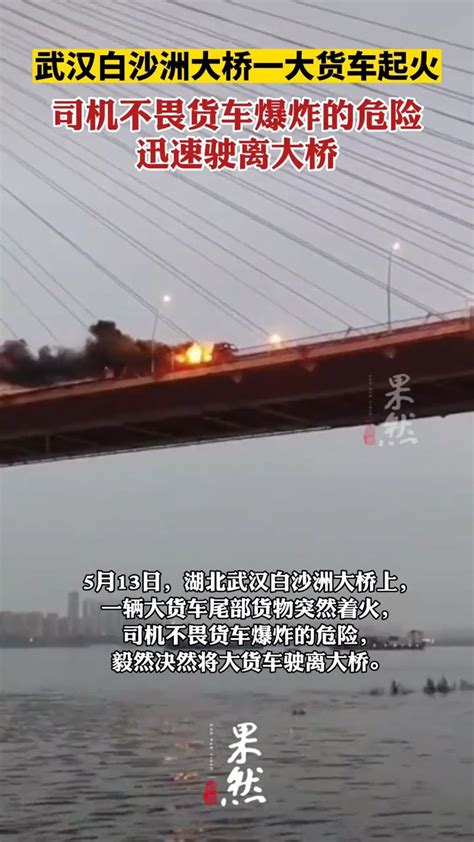 武汉白沙洲大桥一大货车起火，司机不畏货车爆炸的危险迅速驶离大桥腾讯视频