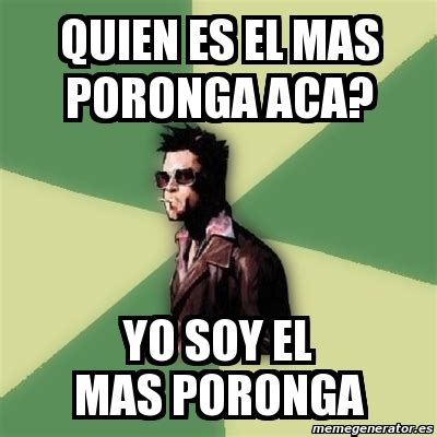 Meme Tyler Durden Quien Es El Mas Poronga Aca Yo Soy El Mas Poronga