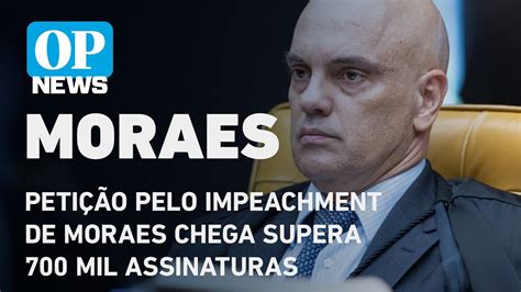 Petição pelo impeachment de Moraes supera 700 mil assinaturas l O POVO