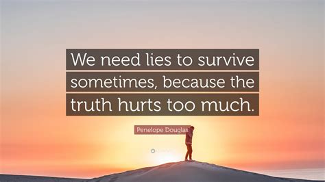 Penelope Douglas Quote: “We need lies to survive sometimes, because the