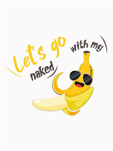 Lets Go Naked With My Banana Funny Banana T Shirt For Sale By