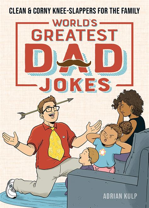 World's Greatest Dad Jokes: Clean & Corny Knee-Slappers for the Family by Adrian Kulp | Goodreads