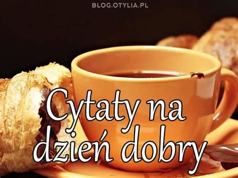 Cytaty Na Dzie Dobry Na Dobry Dzie Sentencje I Aforyzmy