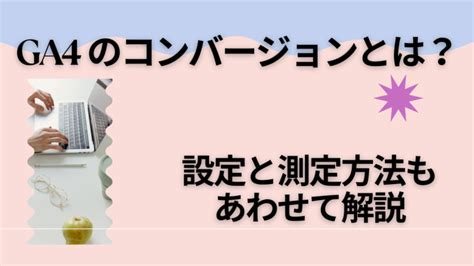 Ga4 のコンバージョンとは？設定と測定方法もあわせて解説│kotodori コトドリ