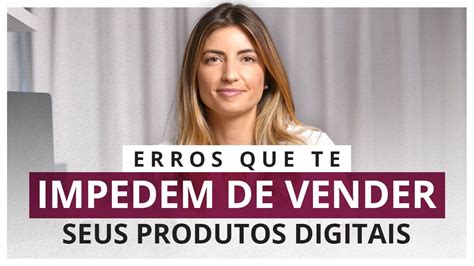 Erros Que Te Impedem De Vender Seus Produtos Digitais YouTube