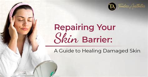 Repairing Your Skin Barrier A Guide To Healing Damaged Skin