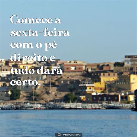 Comece A Sexta Feira Positividade Confira As Melhores Frases De