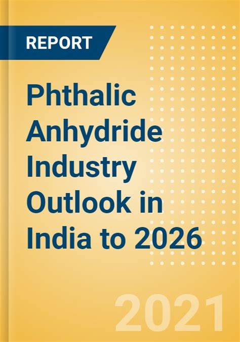 Phthalic Anhydride Industry Outlook In India To 2026 Market Size