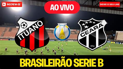 ITUANO X CEARA AO VIVO BRASILEIRÃO SERIE B JOGO DE HOJE ASSISTA