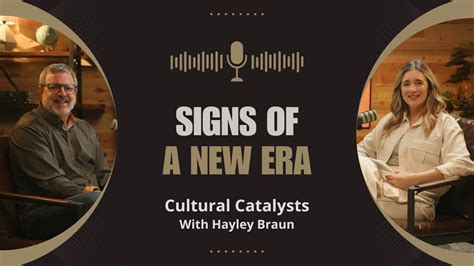 Signs Of A New Era Cultural Catalysts With Hayley Braun Prophetic