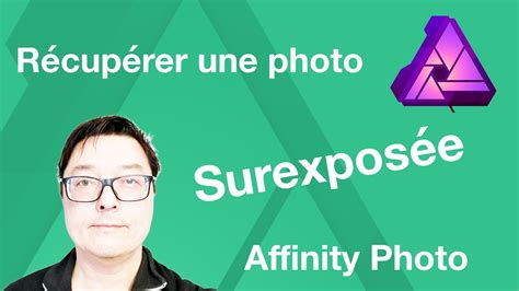 Récupérer des photos surexposées avec Affinity Photo YouTube