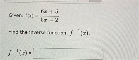 [solved] Answer Asap 6x 5 Given F X 5x 2 Find The Inverse