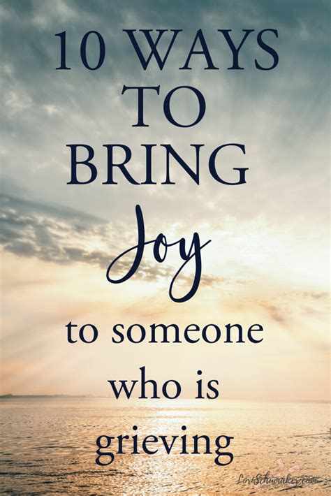 10 Ways To Bring Joy To Someone Who Is Grieving Lori Schumaker