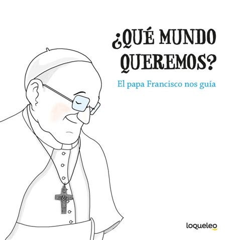 Qu Mundo Queremos El Papa Francisco Nos Gu A