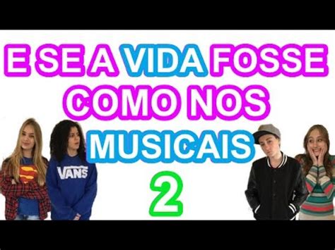 E Se A Vida Fosse Como Nos Musicais Youtube