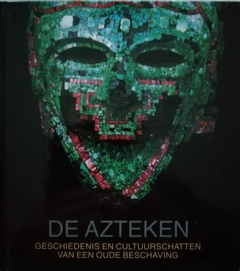 Azteken Geschiedenis Cultuurschatten Van Een Oude Beschaving By Davide