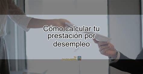 C Mo Calcular Tu Prestaci N Por Desempleo Actualizado Enero