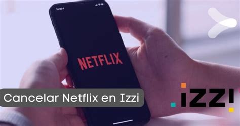 Cómo cancelar Netflix en Izzi