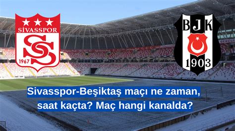 Sivasspor Beşiktaş Maçı Ne Zaman Saat Kaçta Maç Hangi Kanalda