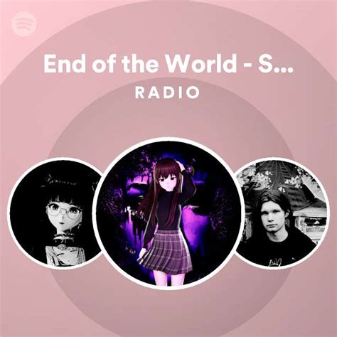 End Of The World Slowed Radio Playlist By Spotify Spotify