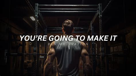 You Re Going To Make It Best Motivational Speeches Youtube