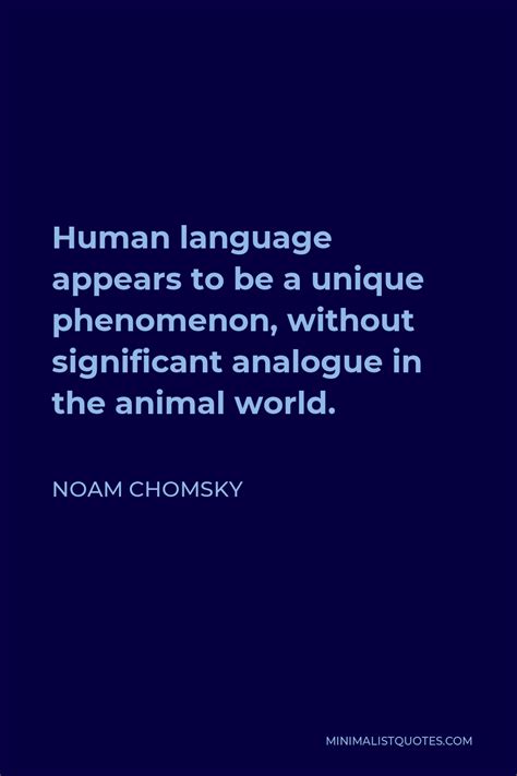 Noam Chomsky Quote: Human language appears to be a unique phenomenon ...