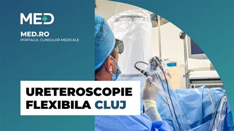 Ureteroscopie Flexibila Cluj Top 3 Clinici Verificate Med Ro