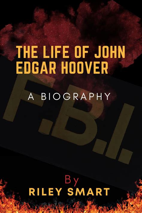 The Life Of John Edgar Hoover: A Biography by Riley Smart | Goodreads