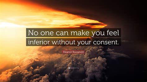 Eleanor Roosevelt Quote “no One Can Make You Feel Inferior Without Your Consent” 17