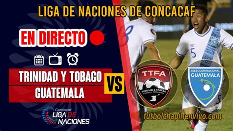 En Directo Trinidad Y Tobago Vs Guatemala Relato Minuto A Minuto