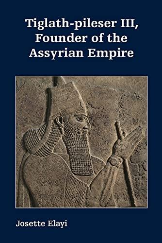 Tiglath-Pileser III, Founder of the Assyrian Empire (Archaeology and ...