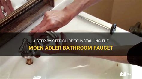 A Step By Step Guide To Installing The Moen Adler Bathroom Faucet Shunshelter