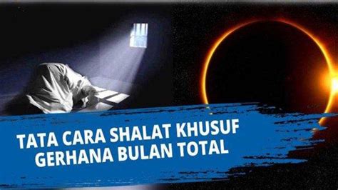 Niat Shalat Gerhana Bulan Dan Artinya Jam Berapa Waktu Sholat Khusuf